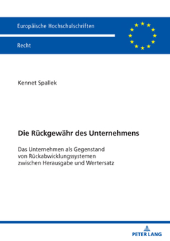 Die Rückgewähr des Unternehmens: Das Unternehmen als Gegenstand von Rückabwicklungssystemen zwischen Herausgabe und Wertersatz (Europäische Hochschulschriften Recht, 6832) (German Edition)