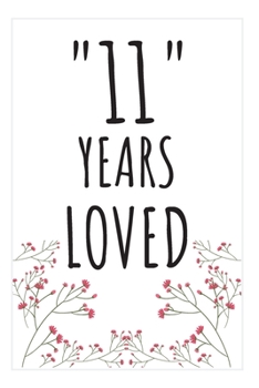 Years Loved Notebook: 11st Birthday or Anniversary Gifts For Him or Her. Blank Lined Notebook. Original Gag Present For Any 11 Year Old Women or Men.