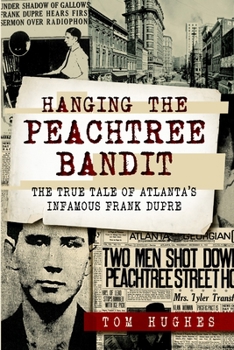 Paperback Hanging the Peachtree Bandit: The True Tale of Atlanta's Infamous Frank Dupre Book