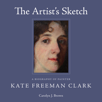 Hardcover The Artist's Sketch: A Biography of Painter Kate Freeman Clark Book