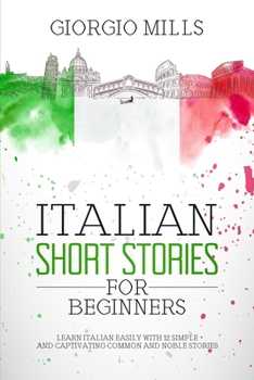 Paperback Italian Short Stories for Beginners: Learn Italian Easily with 12 Simple and Captivating Common and Noble Stories Book