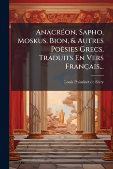 Paperback Anacréon, Sapho, Moskus, Bion, & Autres Poèsies Grecs, Traduits En Vers Français... [French] Book
