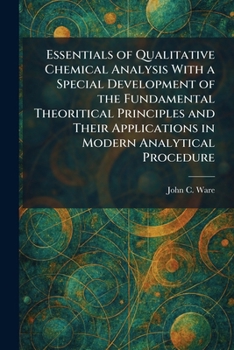 Essentials of Qualitative Chemical Analysis With a Special Development of the Fundamental Theoritical Principles and Their Applications in Modern Analytical Procedure