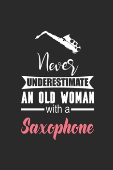 Never Underestimate An Old Woman With A Saxophone: Never Underestimate Notebook, Blank Lined (6" x 9" - 120 pages) ~ Musical Instruments Themed Notebook for Daily Journal, Diary, and Gift