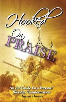 Paperback Hooked on Praise: An A-Z Guide for a Personal Worship Transformation Book