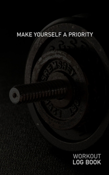 MAKE YOURSELF A PRIORITY: Blank Daily Workout Log Book | Track Exercise Type, Sets, Reps, Weight, Cardio, Calories, Distance & Time | Space to Record ... Cooldown & Water Intake | Dumbbell Cover