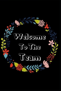 Welcome to the team: Funny Company Colleague Gift Black Notebook Lined Blank Notebook Journal saying Welcome To The Team, New Employee, Great Gifts For Coworkers, Employees, And Staff Members Employee