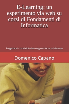 E-Learning: un esperimento via web su corsi di Fondamenti di Informatica: Progettare in modalità e-learning con focus sul discente (Italian Edition)