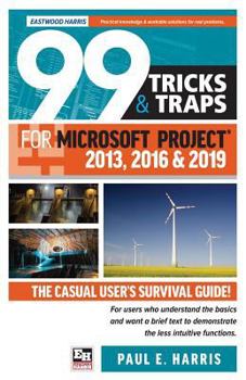 Paperback 99 Tricks and Traps for Microsoft Project 2013, 2016 and 2019: The Casual User's Survival Guide Book