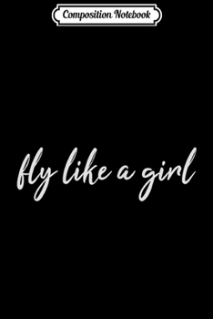 Composition Notebook: Womens Fly Like A Girl For Woman Pilot Journal/Notebook Blank Lined Ruled 6x9 100 Pages
