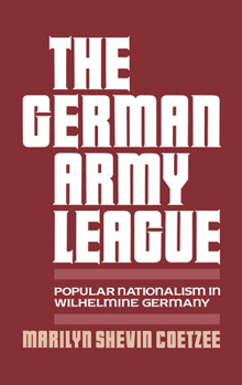 Hardcover German Army League: Popular Nationalism in Wilhelmine Germany Book