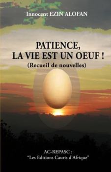 Paperback PATIENCE, LA VIE EST UN OEUF !... (Nouvelles): Les Editions Cauris d'Afrique [French] Book