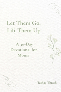 Paperback Let Them Go, Lift Them Up: A 30 Day Devotional For Moms Book