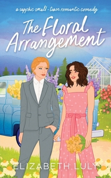 The Floral Arrangement: A Sapphic Small-Town Romantic Comedy (Sapphire Springs) - Book #3 of the Sapphire Springs