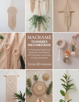 Paperback Macramé Techniques Unleashed Book: 21 Engaging Projects for Beginners and Experts with Detailed Visual Step by Step Guidance Book