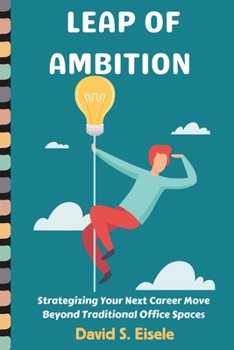 Paperback Leap of Ambition: Strategizing Your Next Career Move Beyond Traditional Office Spaces. Book