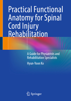 Practical Functional Anatomy for Spinal Cord Injury Rehabilitation: A Guide for Physiatrists and Rehabilitation Specialists