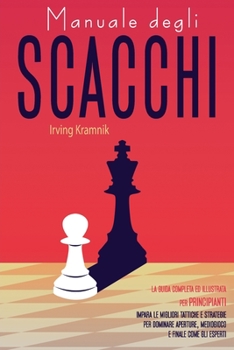 Manuale degli Scacchi - Chess for Beginners: La guida completa ed illustrata su regole, aperture, mediogioco e finale. Impara le migliori tattiche e ... to rules, openings, mid