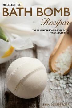 Paperback 30 Delightful Bath Bomb Recipes: The Best Bath Bomb Recipe Book You'll Ever Find Book