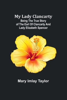 Paperback My Lady Clancarty; Being the true story of the Earl of Clancarty and Lady Elizabeth Spencer Book