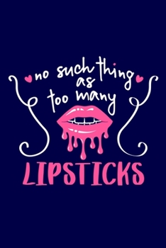 No Such Thing As Too Many Lipsticks: Blank Lined Notebook Journal: Gift for Makeup Artist Lovers Fashionista Women Teen Girls 6x9 | 110 Blank  Pages | Plain White Paper | Soft Cover Book