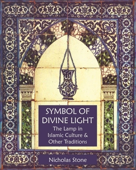 Symbol of Divine Light: The Lamp in Islamic Culture and Other Traditions