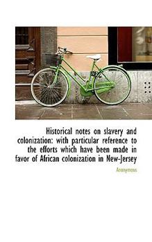 Paperback Historical Notes on Slavery and Colonization: With Particular Reference to the Efforts Which Have Be Book