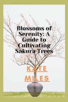 Paperback Blossoms of Serenity: A Guide to Cultivating Sakura Trees: Harmony in Every Petal, Wisdom in Every Branch Book