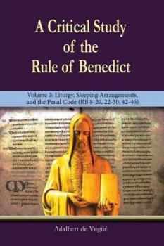 Paperback A Critical Study of the Rule of Benedict - Volume 3: Liturgy, Sleeping Arrangements, and the Penal Code (RB 8-20, 22-30, 42-46) Book