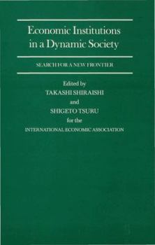 Economic Institutions in a Dynamic Society: Search for a New Frontier: Proceedings of a Conference Held by the International Economic Association in Tokyo, Japan