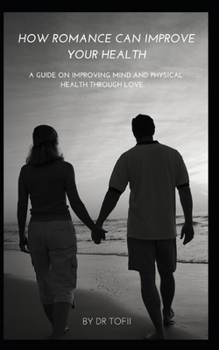 Paperback How Romance Can Improve Your Health: A Guide on Improving Mind and Physical Health Through Love. Book