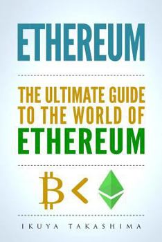 Paperback Ethereum: The Ultimate Guide to the World of Ethereum, Ethereum Mining, Ethereum Investing, Smart Contracts, Dapps and DAOs, Eth Book