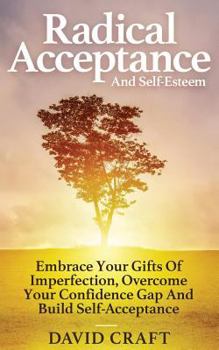 Paperback Radical Acceptance And Self-Esteem: Embrace Your Gifts Of Imperfection, Overcome Your Confidence Gap And Build Self-Acceptance Book