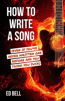 Paperback How to Write a Song (Even If You've Never Written One Before and You Think You Suck) Book