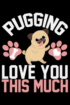 Paperback Pugging Love You This Much: Pug Life Journal Notebook - Mom Pug Lover Gifts - Pug Lover Pugs Dog Notebook Journal - Pug Owner Present, Funny Pug D Book