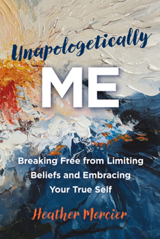 Hardcover Unapologetically Me: Breaking Free from Limiting Beliefs and Embracing Your True Self Book