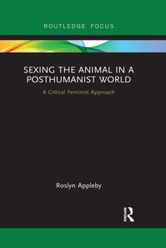 Paperback Sexing the Animal in a Post-Humanist World: A Critical Feminist Approach Book