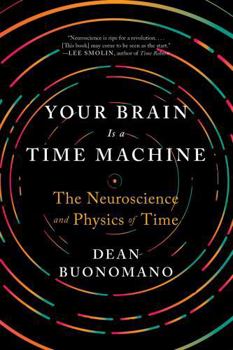 Paperback Your Brain Is a Time Machine: The Neuroscience and Physics of Time Book