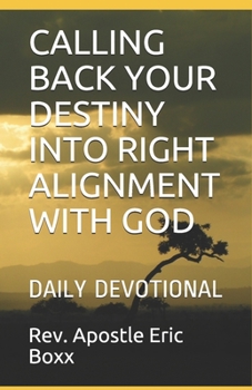 Paperback Calling Back Your Destiny Into Right Alignment with God: Daily Devotional Book