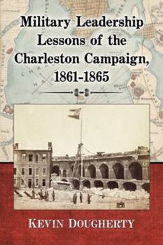 Paperback Military Leadership Lessons of the Charleston Campaign, 1861-1865 Book