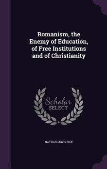 Hardcover Romanism, the Enemy of Education, of Free Institutions and of Christianity Book