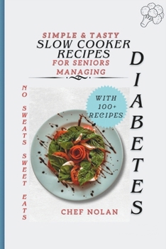 Paperback No Sweats, Sweet Eats: Simple and Tasty Slow Cooker Recipes for Seniors Managing Diabetes Book