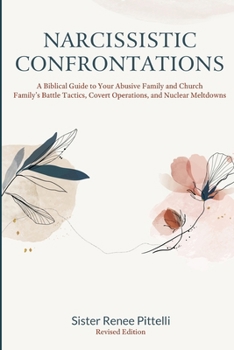 Narcissistic Confrontations: A Biblical Guide to Your Abusive Family and Church Family's Battle Tactics, Covert Operations, and Nuclear Meltdowns, Revised Edition B0CMHYHG9K Book Cover