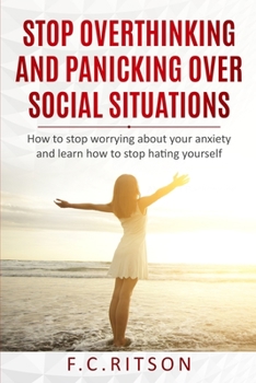 Paperback Stop Overthinking and Panicking Over Social Situations: How to stop worrying about your anxiety and learn how to stop hating yourself Book