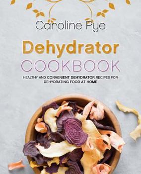 Paperback Dehydrator Cookbook: Healthy and Convenient Dehydrator Recipes for Dehydrating Food at Home Book