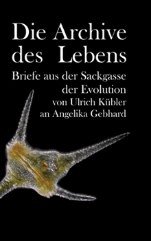 Die Archive des Lebens: Briefe aus der Sackgasse der Evolution von Ulrich Kübler an Angelika Gebhard