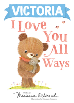 Victoria I Love You All Ways: A Personalized Book About a Parent's Never-Ending Love