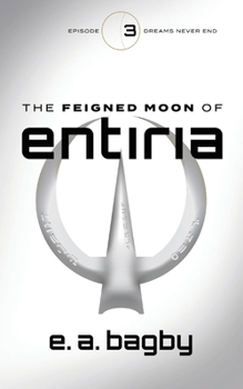 Dreams Never End (The Feigned Moon of Entiria Epic Serial)