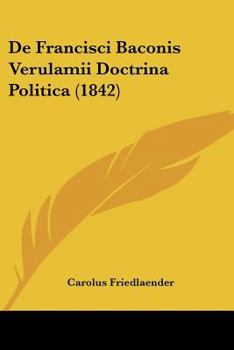 Paperback De Francisci Baconis Verulamii Doctrina Politica (1842) [Latin] Book