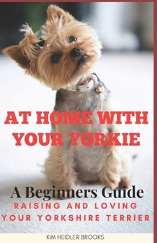 Paperback At Home With Your Yorkie: A Beginners Guide Raising and Loving Your Yorkshire Terrier Book